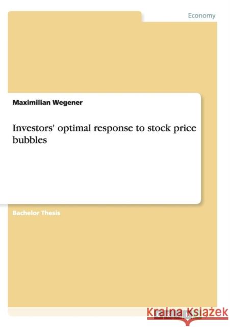 Investors' optimal response to stock price bubbles Maximilian Wegener   9783656403029 GRIN Verlag oHG - książka