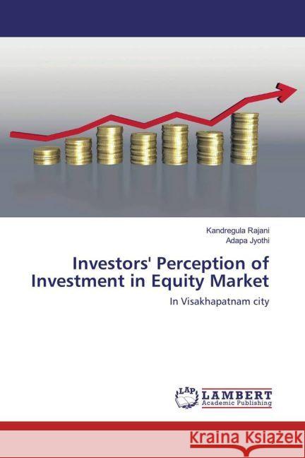 Investors' Perception of Investment in Equity Market : In Visakhapatnam city Rajani, Kandregula; Jyothi, Adapa 9783659905957 LAP Lambert Academic Publishing - książka