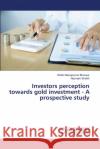 Investors perception towards gold investment - A prospective study Manojkumar Bhavsar, Riddhi; Shaikh, Nazneen 9783659157295 LAP Lambert Academic Publishing