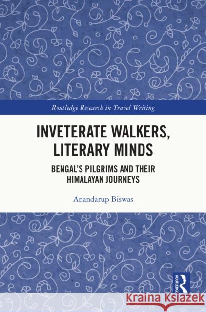Inveterate Walkers, Literary Minds: Bengal's Pilgrims and Their Himalayan Journeys Anandarup Biswas 9781032751207 Routledge - książka
