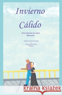 Invierno Cálido: Una historia de amor diferente Jerónimo Rodríguez, Jorge Adolfo, Jerónimo Mixcohatl, Rosalio 9798271022227 Independently Published - książka