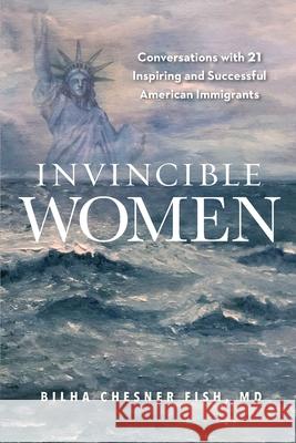 Invincible Women: Conversations with 21 Inspiring and Successful American Immigrants Bilha Fish 9781948181730 Hybrid Global Publishing - książka