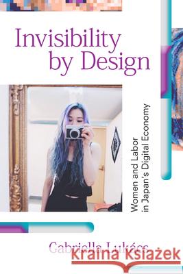 Invisibility by Design: Women and Labor in Japan's Digital Economy Gabriella Lukacs 9781478005810 Duke University Press - książka