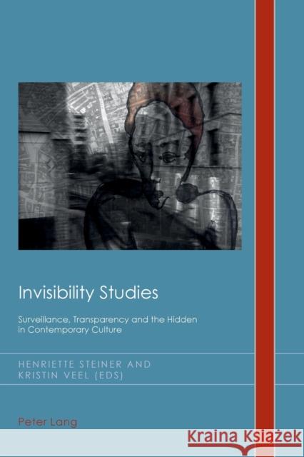 Invisibility Studies: Surveillance, Transparency and the Hidden in Contemporary Culture Henriette Steiner Kristin Veel Henriette Steiner 9783034309851 Peter Lang AG, Internationaler Verlag der Wis - książka