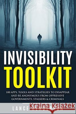 Invisibility Toolkit - 100 Ways to Disappear From Oppressive Governments, Stalke: How to Disappear and Be Invisible Internationally Henderson, Lance 9781517160081 Createspace - książka