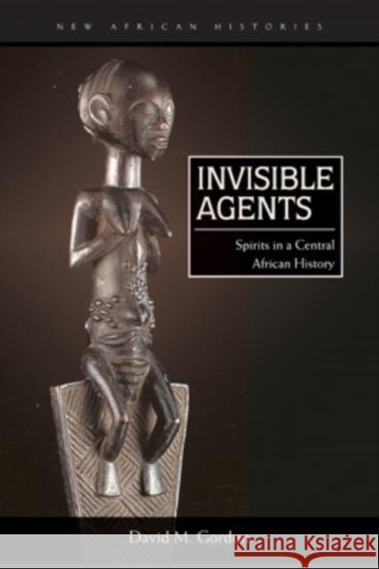 Invisible Agents: Spirits in a Central African History David M. Gordon 9780821420249 Ohio University Press - książka