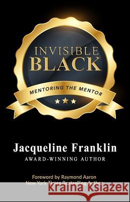 Invisible Black: A Book to Inspire and Feed the Mentor's Heart, Mind, and Soul Jacqueline Franklin Raymond Aaron 9781724782731 Createspace Independent Publishing Platform - książka