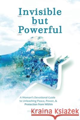 Invisible but Powerful: A Woman's Devotional Guide to Unleashing Peace, Power, & Protection from Within Tanya Manning-Yarde, PhD, Lisa Kopel, Dylan L Kiner 9798893722376 Independently Published - książka