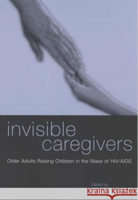 Invisible Caregivers: Older Adults Raising Children in the Wake of Hiv/AIDS Joslin, Daphne 9780231119375 Columbia University Press - książka
