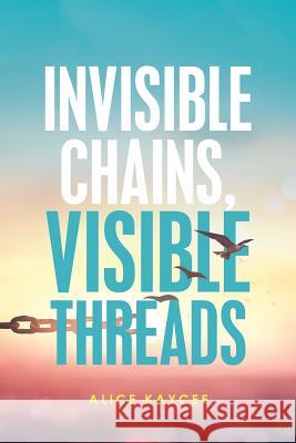 Invisible Chains, Visible Threads Alice Kaycee 9781982228750 Balboa Press - książka