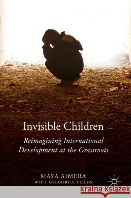 Invisible Children: Reimagining International Development at the Grassroots Ajmera, Maya 9781137578372 Palgrave MacMillan - książka