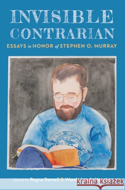 Invisible Contrarian: Essays in Honor of Stephen O. Murray Regna Darnell Wendy Leeds-Hurwitz 9781496243003 University of Nebraska Press - książka