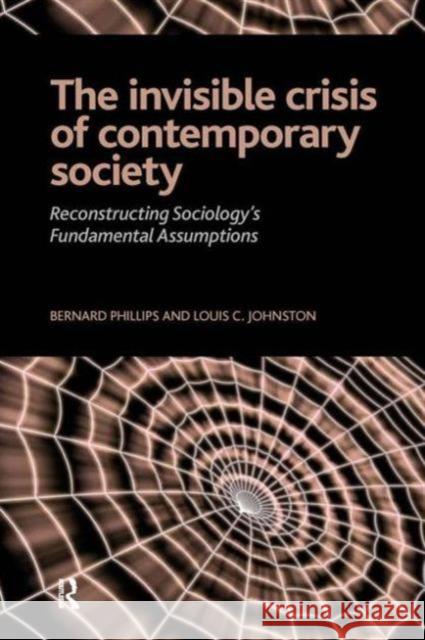 Invisible Crisis of Contemporary Society: Reconstructing Sociology's Fundamental Assumptions Bernard Phillips Louis C. Johnston 9781594513725 Paradigm Publishers - książka