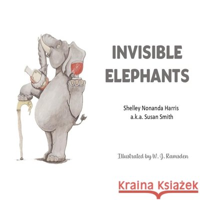 Invisible Elephants W. J. Ramsden Shelley Nonanda Harris Aka Susan Smith 9780473449421 My Nanny Books - książka