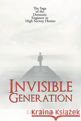 Invisible Generation: The Saga of the Domestic Engineer in High Society Homes Elle Truth 9781543457476 Xlibris - książka