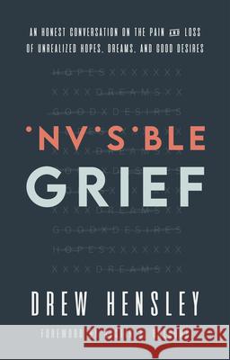 Invisible Grief: An Honest Conversation on the Pain and Loss of Unrealized Hopes, Dreams, and Good Desires Drew Hensley 9781527113473 Focus - książka