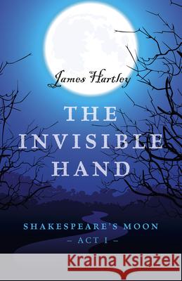 Invisible Hand, The – Shakespeare`s Moon, Act I James Hartley 9781785354984 Lodestone Books - książka
