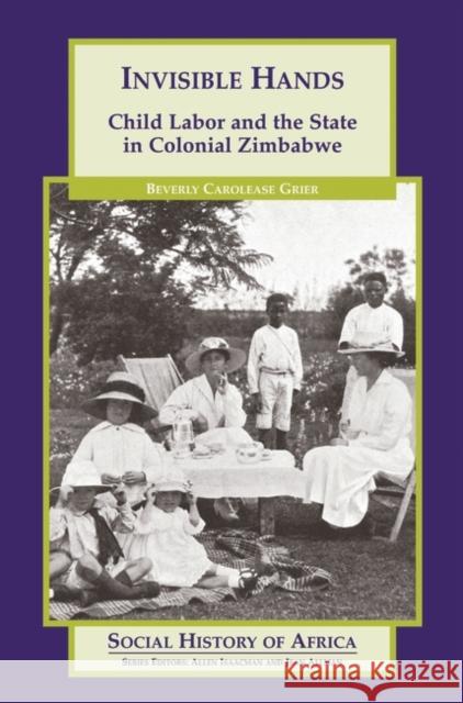 Invisible Hands: Child Labor and the State in Colonial Zimbabwe Grier, Beverly Carolease 9780325001869 Heinemann - książka