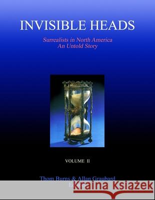Invisible Heads: Surrealists in North America - An Untold Story, Volume 2 Thom Burns, Allan Graubard 9780976143628 Anon - książka
