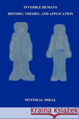 Invisible Humans: History, Theory, and Application Mikal, Mystikal 9781439209530 Booksurge Publishing - książka