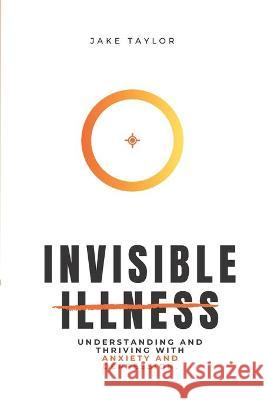 Invisible Illness: Understanding and Thriving with Anxiety and Depression Jake Taylor 9781736281307 Father's House - książka