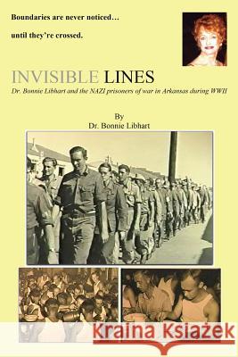 Invisible Lines: Dr. Bonnie Libhart and the NAZI prisoners of war in Arkansas during WWII Libhart, Bonnie 9781494950514 Createspace - książka