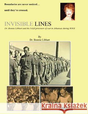 Invisible Lines: Dr. Bonnie Libhart and the NAZI prisoners of war in Arkansas during WWII Libhart, Bonnie 9781507710562 Createspace - książka