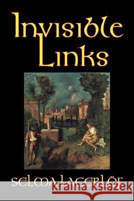 Invisible Links by Selma Lagerlof, Fiction, Action & Adventure, Fairy Tales, Folk Tales, Legends & Mythology Lagerlof, Selma 9781598181456 Aegypan - książka