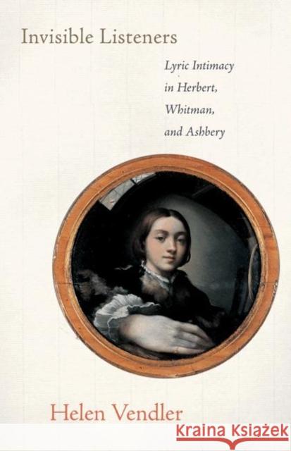 Invisible Listeners: Lyric Intimacy in Herbert, Whitman, and Ashbery Vendler, Helen 9780691134741 Princeton University Press - książka