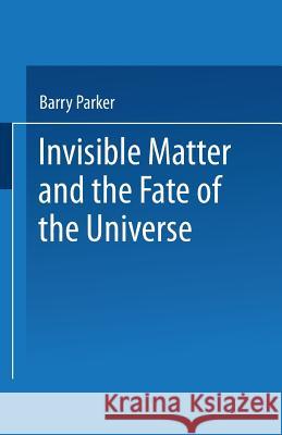 Invisible Matter and the Fate of the Universe Barry Parker B. Parker 9780306432941 Springer - książka