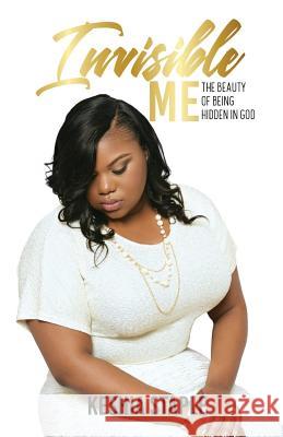 Invisible Me: The Beauty of Being Hidden in God Keshia Staple 9780692178225 Stapled 2gether, LLC - książka