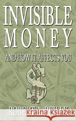 Invisible Money: And How It Affects You Reilly, Robert A. 9781440152894 iUniverse.com - książka