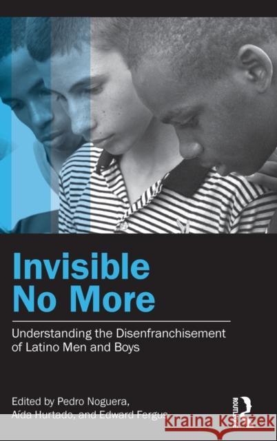 Invisible No More: Understanding the Disenfranchisement of Latino Men and Boys Noguera, Pedro 9780415877787 Routledge - książka