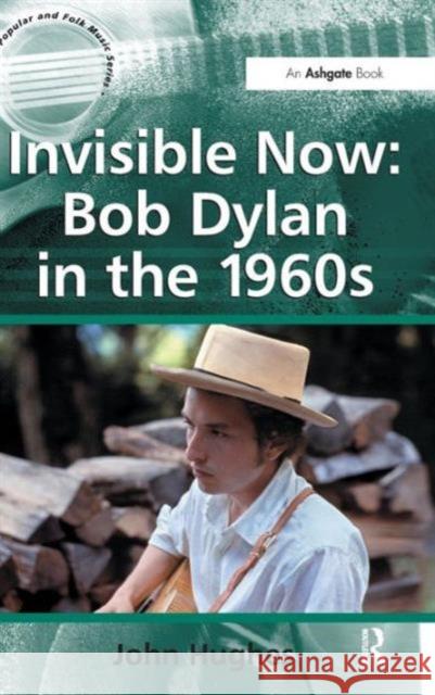 Invisible Now: Bob Dylan in the 1960s John Hughes   9781409430025 Ashgate Publishing Limited - książka