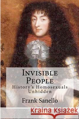 Invisible People: History's Homosexuals Unhidden Frank Sanello 9781463781958 Createspace - książka