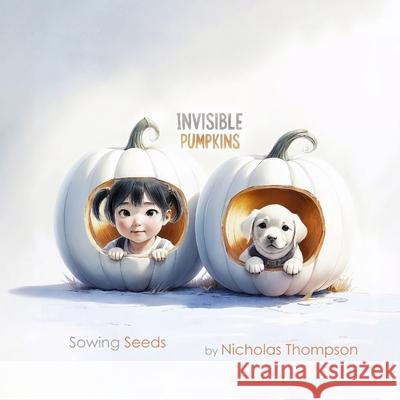 Invisible Pumpkins: Sowing Seeds Nicholas Thompson Nicholas Thompson 9781068271205 Nicholas Thompson - książka