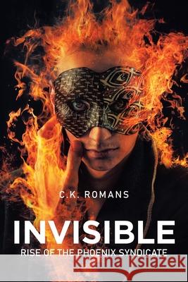 Invisible: Rise of the Phoenix Syndicate C K Romans 9781669808824 Xlibris Us - książka