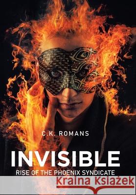 Invisible: Rise of the Phoenix Syndicate C K Romans 9781669808831 Xlibris Us - książka