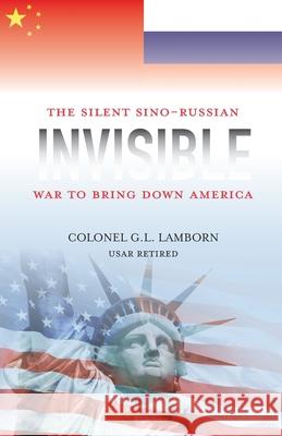 Invisible: The Sino-Russian War to Bring Down America G. L. Lamborn 9781942923558 White Hart Publications - książka