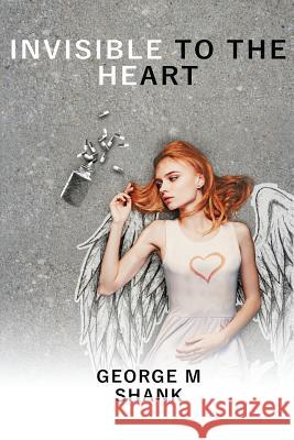 Invisible to the Heart George M. Shank 9781535259132 Createspace Independent Publishing Platform - książka