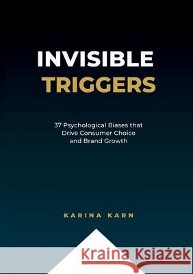 Invisible Triggers: 37 Psychological Biases that Drive Consumer Choice and Brand Growth Karina Karn 9781919349800 Accelerating Brands Press - książka