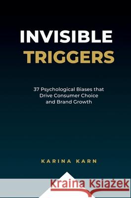 Invisible Triggers: 37 Psychological Biases that Drive Consumer Choice and Brand Growth Karn 9781919349817 Accelerating Brands Press - książka
