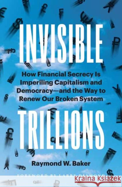 Invisible Trillions: How Financial Secrecy Is Imperiling Capitalism and Democracy and the Way to Renew Our Broken System Baker, Raymond 9781523003020 Berrett-Koehler Publishers - książka