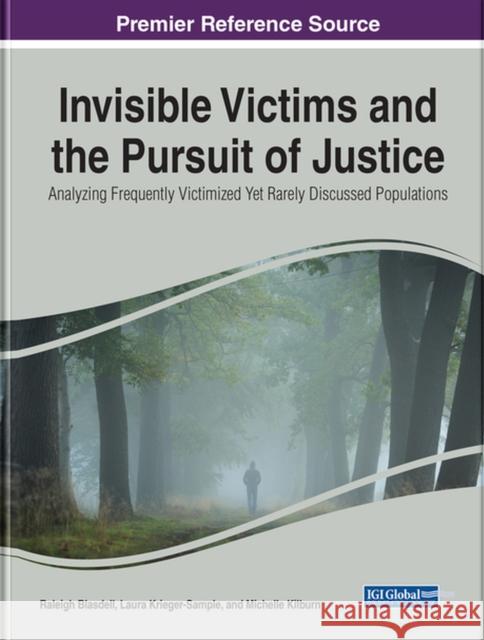 Invisible Victims and the Pursuit of Justice: Analyzing Frequently Victimized Yet Rarely Discussed Populations Raleigh Blasdell Laura Krieger-Sample Michelle Kilburn 9781799873488 Information Science Reference - książka