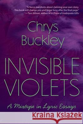 Invisible Violets: A Mixtape in Lyric Essays Chrys Buckley 9781966644019 Wandering Aengus Press - książka