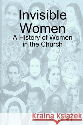 Invisible Women: A History of Women in the Church Sally Hogg 9781447869641 Lulu.com - książka