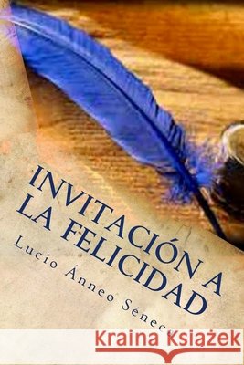 Invitación a la felicidad: Lucio Ánneo Séneca (Cartas 1 a 41) Navarro Villegas, Julio César 9781515037569 Createspace - książka