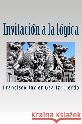 Invitacion a la logica Gea Izquierdo, Francisco Javier 9781533043269 Createspace Independent Publishing Platform - książka