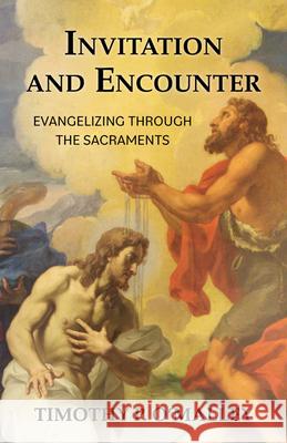 Invitation and Encounter: Evangelizing Through the Sacraments Timothy P. O'Malley 9781681927770 Our Sunday Visitor (IN) - książka