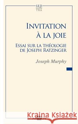 Invitation ? la joie: Essai sur la th?ologie de Josef Ratzinger Mgr Joseph Murphy 9782916053974 Artege Editions - książka